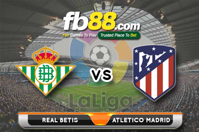 fb88-soi kèo Real Betis vs Atletico Madrid