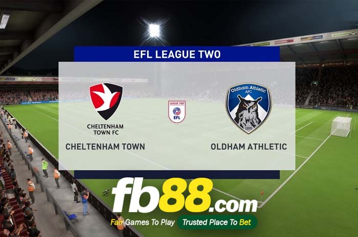 fb88-soi kèo Cheltenham Town vs Oldham Athletic