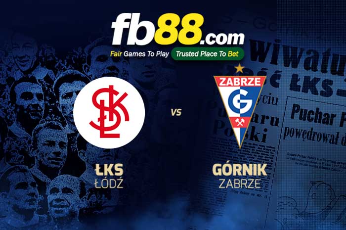 fb88-soi kèo LKS Lodz vs Gornik Zabrze