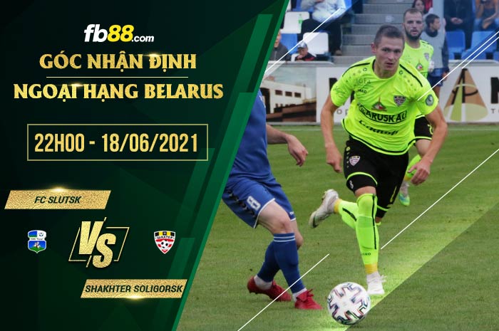 fb88-chi tiết kèo trận đấu FC Slutsk vs Shakhter Soligorsk