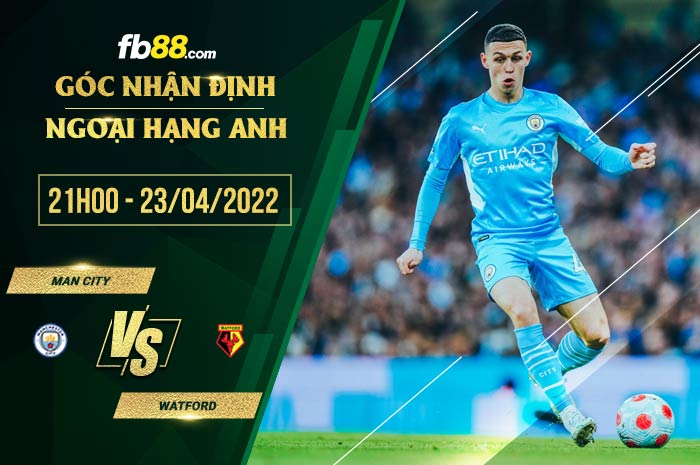 Soi kèo Man City vs Watford 21h00 ngày 23/4/2022 Soi kèo Man City vs Watford 21h00 ngày 23/4/2022