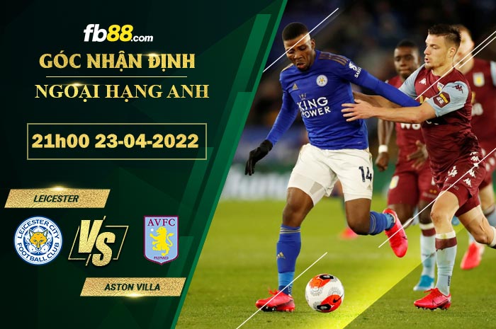 Soi kèo Leicester vs Aston Villa 21h00 ngày 23/4/2022 Soi kèo Leicester vs Aston Villa 21h00 ngày 23/4/2022