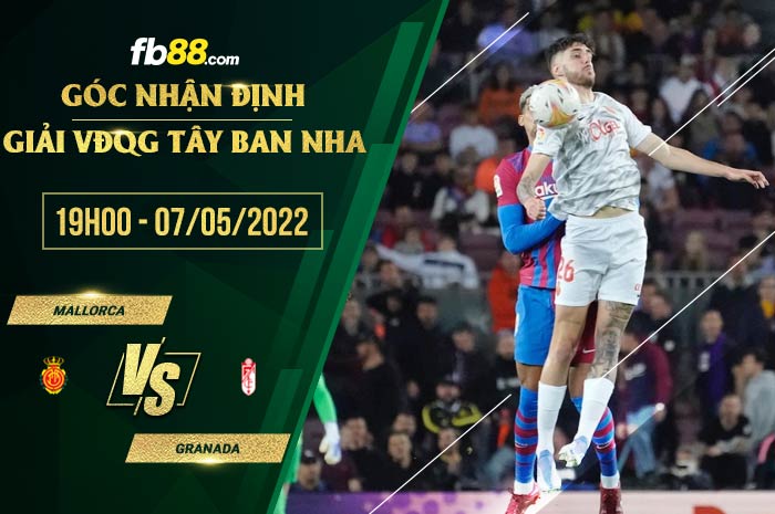 Soi kèo Mallorca vs Granada 19h00 ngày 7/5/2022