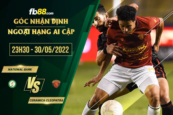 Soi kèo National Bank vs Ceramica Cleopatra 23h30 ngày 30/5/2022 Soi kèo National Bank vs Ceramica Cleopatra 23h30 ngày 30/5/2022