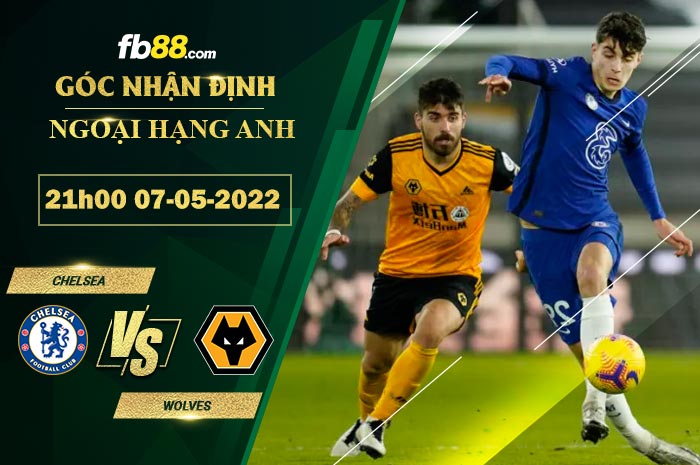 Soi kèo Chelsea vs Wolves 21h00 ngày 7/5/2022 Soi kèo Chelsea vs Wolves 21h00 ngày 7/5/2022