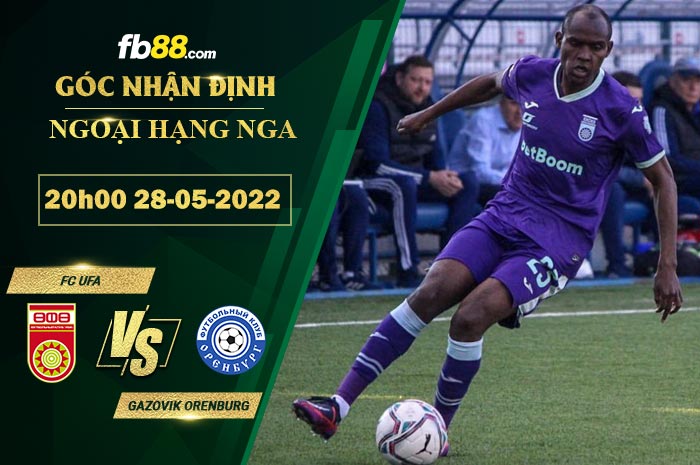 Soi kèo FC Ufa vs Gazovik Orenburg 20h00 ngày 28/5/2022
