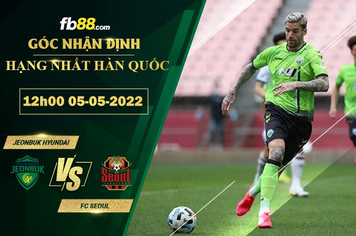 Soi kèo Jeonbuk Hyundai vs FC Seoul 12h00 ngày 5/5/2022 Soi kèo Jeonbuk Hyundai vs FC Seoul 12h00 ngày 5/5/2022