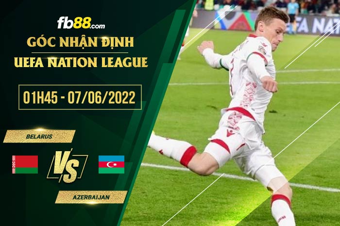 Soi kèo Belarus vs Azerbaijan 1h45 ngày 7/6/2022