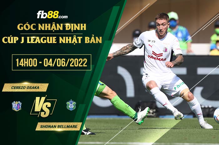 Soi kèo Cerezo Osaka vs Shonan Bellmare 14h00 ngày 4/6/2022