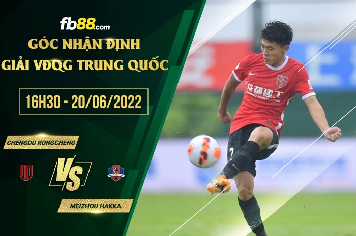 Soi kèo Chengdu Rongcheng vs Meizhou Hakka 16h30 ngày 20/6/2022 Soi kèo Chengdu Rongcheng vs Meizhou Hakka 16h30 ngày 20/6/2022