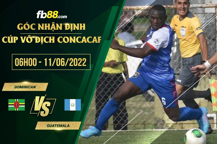 Soi kèo Dominican vs Guatemala 6h00 ngày 11/6/2022