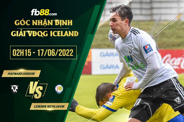Soi kèo Hafnarfjordur vs Leiknir Reykjavik 2h15 ngày 17/6/2022