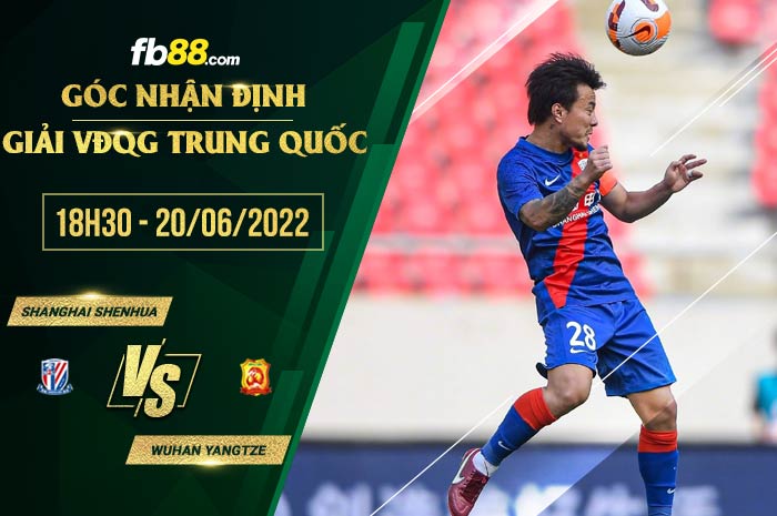 Soi kèo Shanghai Shenhua vs Wuhan Yangtze 18h30 ngày 20/6/2022