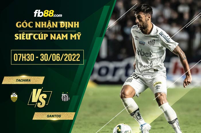 Soi kèo Tachira vs Santos 7h30 ngày 30/6/2022 Soi kèo Tachira vs Santos 7h30 ngày 30/6/2022