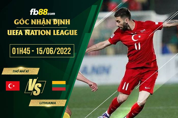 Soi kèo Thổ Nhĩ Kỳ vs Lithuania 1h45 ngày 15/6/2022 Soi kèo Thổ Nhĩ Kỳ vs Lithuania 1h45 ngày 15/6/2022