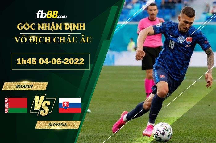 Soi kèo Belarus vs Slovakia 1h45 ngày 4/6/2022