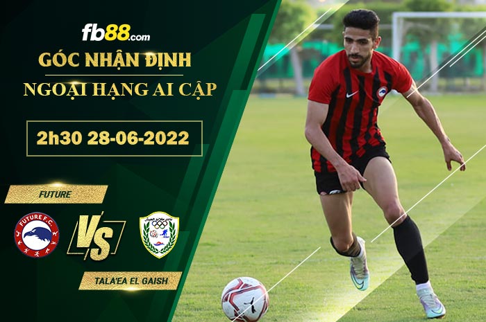 Soi kèo Future vs Tala'ea El Gaish 2h30 ngày 28/6/2022