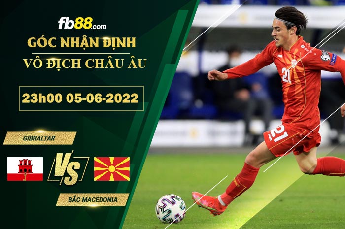 Fb88 soi kèo trận đấu Gibraltar vs Bắc Macedonia