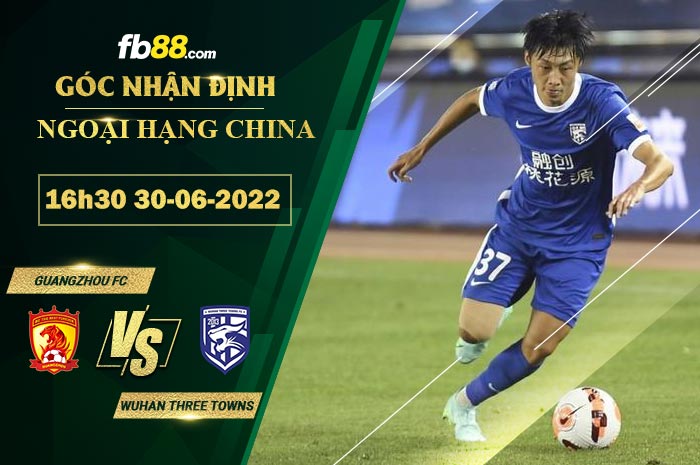 Soi kèo Guangzhou FC vs Wuhan Three Towns 16h30 ngày 30/6/2022