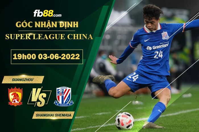 Soi kèo Guangzhou vs Shanghai Shenhua 19h00 ngày 3/6/2022 Soi kèo Guangzhou vs Shanghai Shenhua 19h00 ngày 3/6/2022