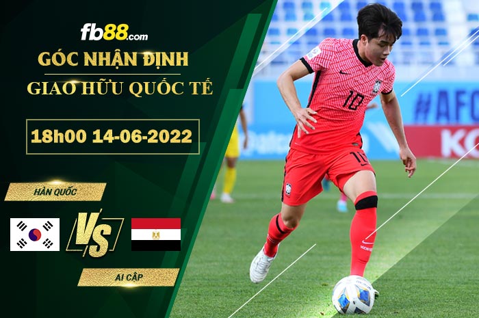 Soi kèo Hàn Quốc vs Ai Cập 18h00 ngày 14/6/2022 Soi kèo Hàn Quốc vs Ai Cập 18h00 ngày 14/6/2022