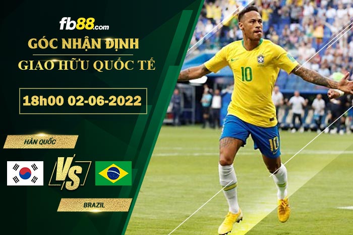 Soi kèo Hàn Quốc vs Brazil 18h00 ngày 2/6/2022 Soi kèo Hàn Quốc vs Brazil 18h00 ngày 2/6/2022