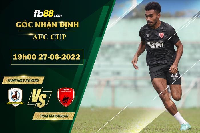 Soi kèo Tampines Rovers vs PSM Makassar 19h00 ngày 27/6/2022
