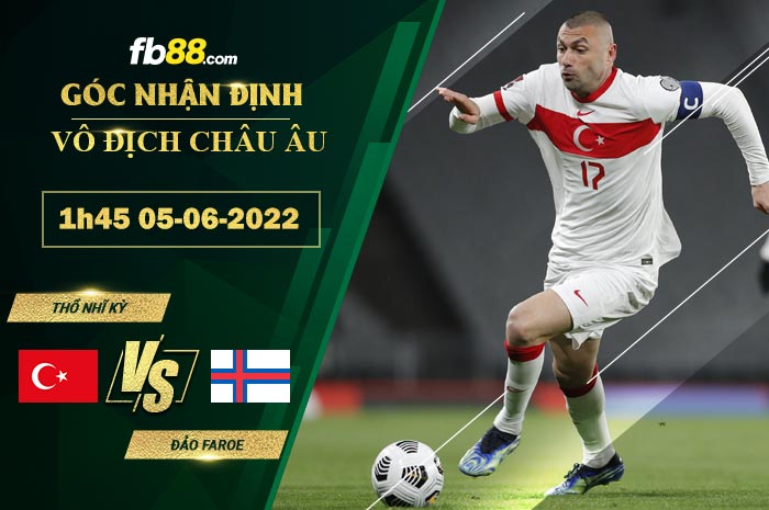 Soi kèo Thổ Nhĩ Kỳ vs Đảo Faroe 1h45 ngày 5/6/2022 Soi kèo Thổ Nhĩ Kỳ vs Đảo Faroe 1h45 ngày 5/6/2022