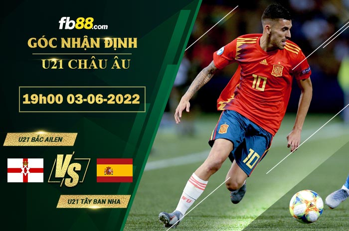 Soi kèo U21 Bắc Ailen vs U21 Tây Ban Nha 19h00 ngày 3/6/2022 Soi kèo U21 Bắc Ailen vs U21 Tây Ban Nha 19h00 ngày 3/6/2022