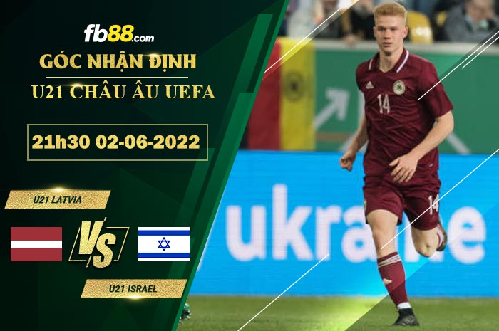 Soi kèo U21 Latvia vs U21 Israel 21h30 ngày 2/6/2022 Soi kèo U21 Latvia vs U21 Israel 21h30 ngày 2/6/2022