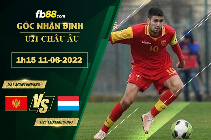 Soi kèo U21 Montenegro vs U21 Luxembourg 1h15 ngày 11/6/2022 Soi kèo U21 Montenegro vs U21 Luxembourg 1h15 ngày 11/6/2022