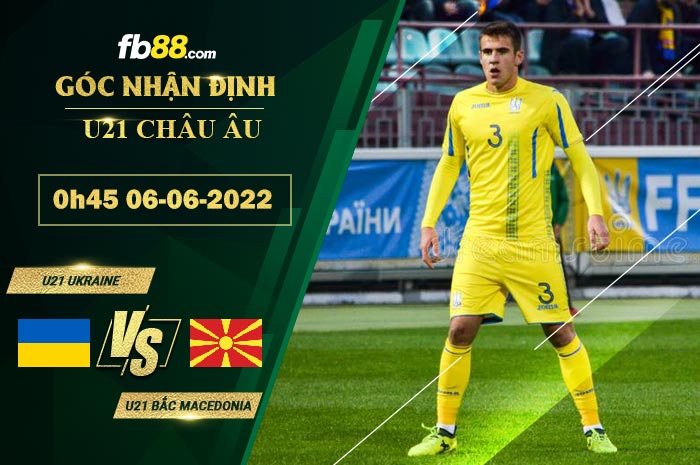 Fb88 soi kèo trận đấu Ukraine vs U21 Bắc Macedonia