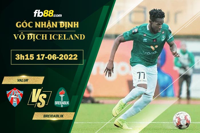 Soi kèo Valur vs Breidablik 3h15 ngày 17/6/2022 Soi kèo Valur vs Breidablik 3h15 ngày 17/6/2022