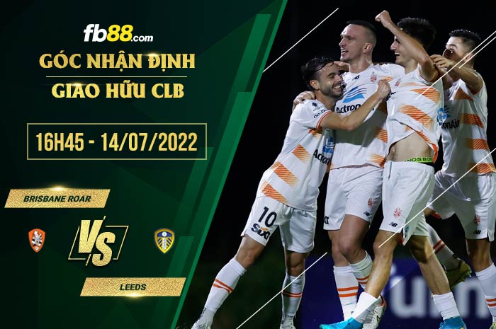 Soi kèo Brisbane Roar vs Leeds 16h45 ngày 14/7/2022