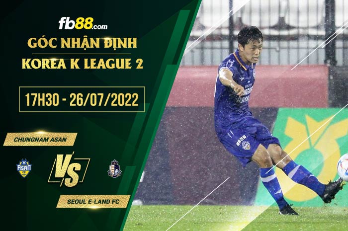Soi kèo Chungnam Asan vs Seoul E-Land FC 17h30 ngày 26/7/2022