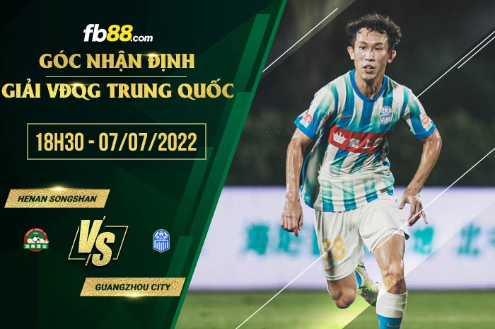 Soi kèo Henan Songshan vs Guangzhou City 18h30 ngày 7/7/2022 Soi kèo Henan Songshan vs Guangzhou City 18h30 ngày 7/7/2022