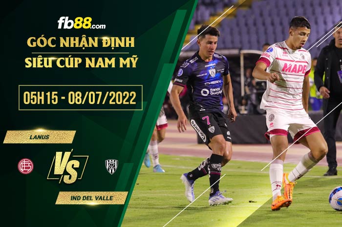 Soi kèo Lanus vs Ind Del Valle 5h15 ngày 8/7/2022