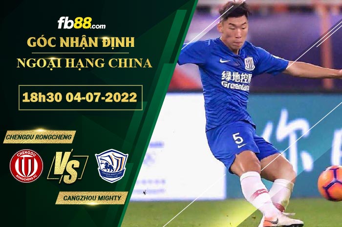 Soi kèo Chengdu Rongcheng vs Cangzhou Mighty 18h30 ngày 4/7/2022 Soi kèo Chengdu Rongcheng vs Cangzhou Mighty 18h30 ngày 4/7/2022