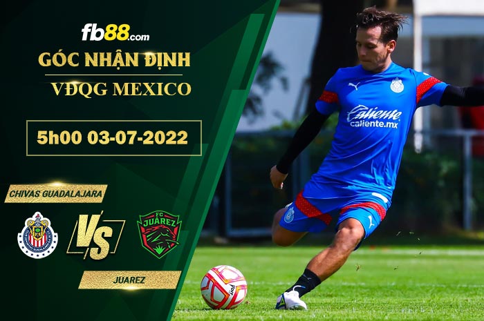 Soi kèo Chivas Guadalajara vs Juarez 5h00 ngày 3/7/2022 Soi kèo Chivas Guadalajara vs Juarez 5h00 ngày 3/7/2022