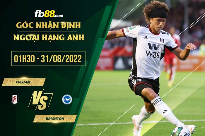 Soi kèo Fulham vs Brighton 1h30 ngày 31/8/2022 Soi kèo Fulham vs Brighton 1h30 ngày 31/8/2022