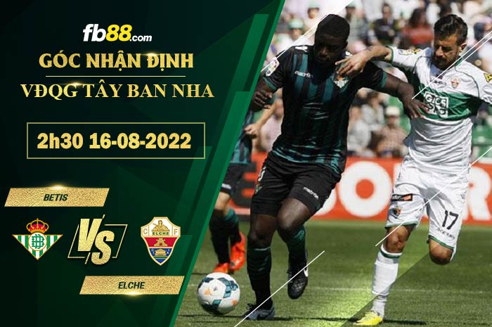 Soi kèo Betis vs Elche 2h30 ngày 16/8/2022