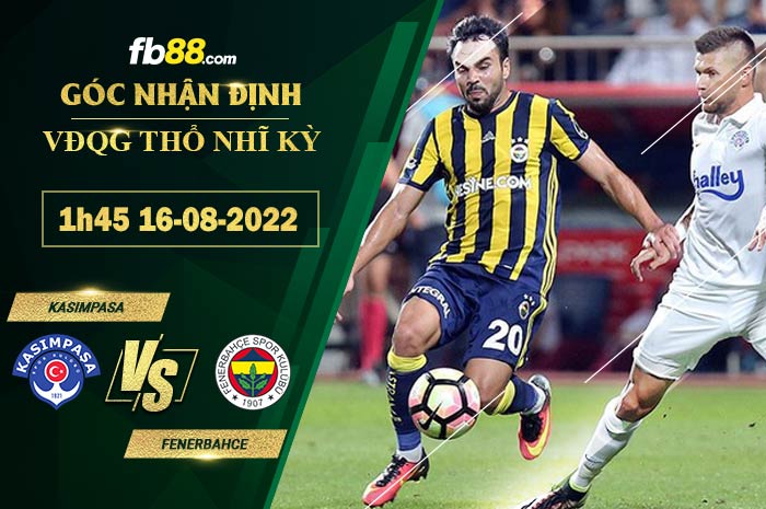 Soi kèo Kasimpasa vs Fenerbahce 1h45 ngày 16/8/2022 Soi kèo Kasimpasa vs Fenerbahce 1h45 ngày 16/8/2022