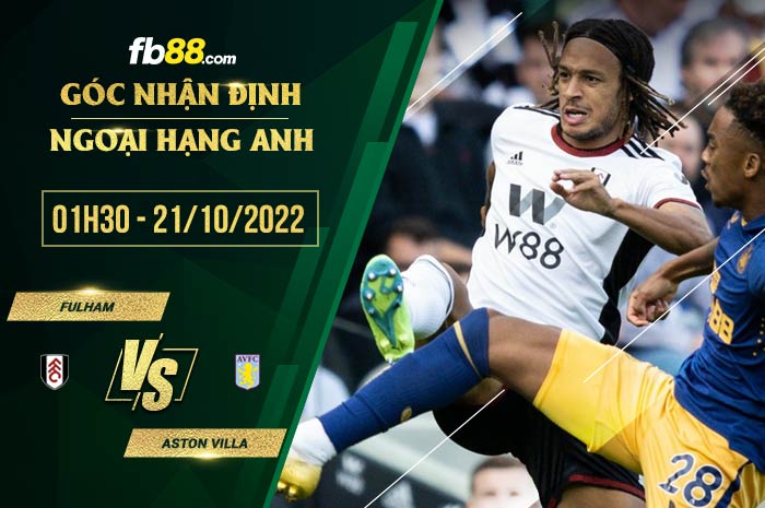 Soi kèo Fulham vs Aston Villa, 1h30 ngày 21/10/2022 Soi kèo Fulham vs Aston Villa, 1h30 ngày 21/10/2022