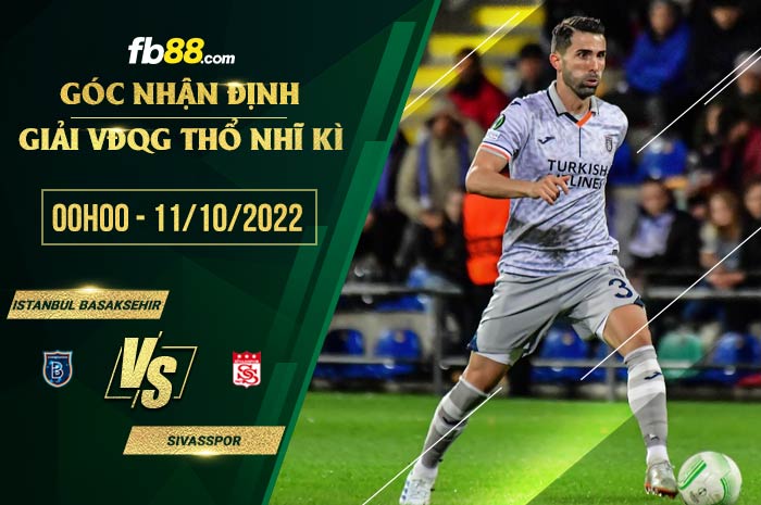 Soi kèo Basaksehir vs Sivasspor, 0h00 ngày 11/10/2022 Soi kèo Basaksehir vs Sivasspor, 0h00 ngày 11/10/2022