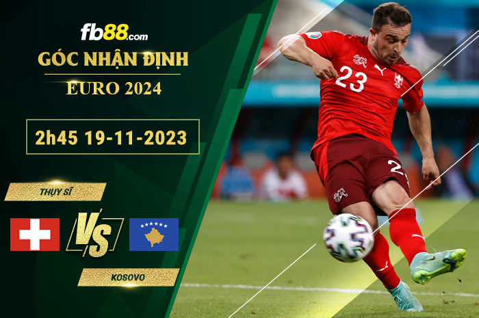 Fb88 soi kèo trận đấu Thụy Sĩ vs Kosovo