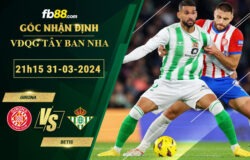 Fb88 soi kèo trận đấu Girona vs Betis