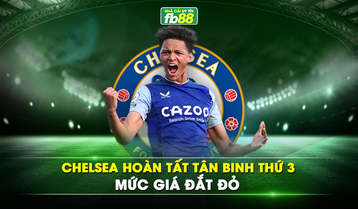 Chelsea hoàn tất tân binh thứ 3, mức giá đắt đỏ