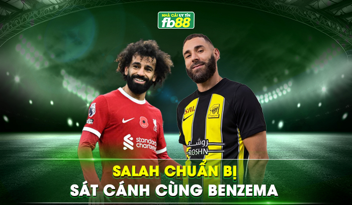 Salah chuẩn bị sát cánh cùng Benzema tại Saudi Pro Legue