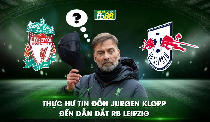 Thực hư tin đồn Jurgen Klopp đến dẫn dắt RB Leipzig