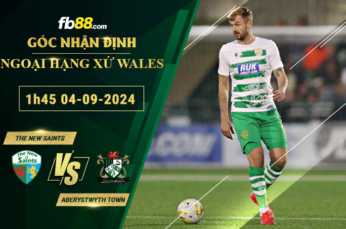 Fb88 tỷ lệ kèo trận đấu The New Saints vs Aberystwyth Tow